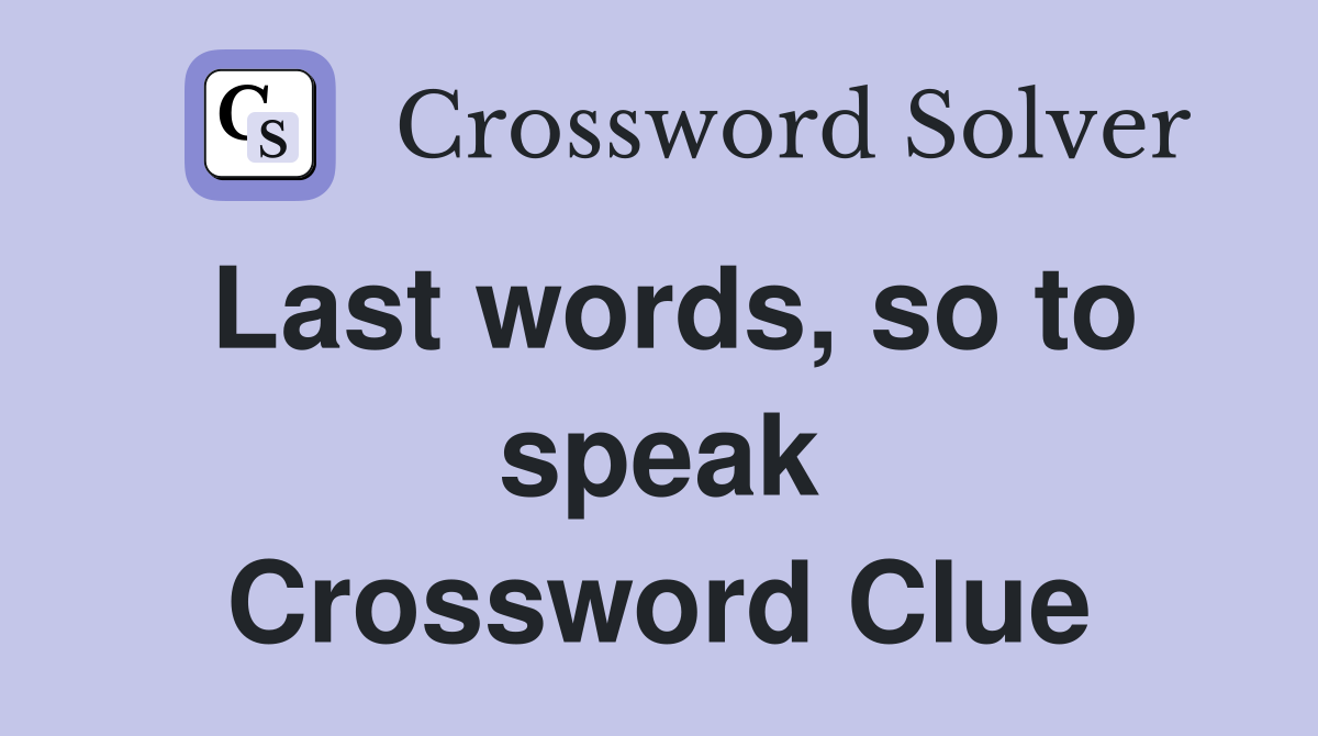 Last words, so to speak Crossword Clue