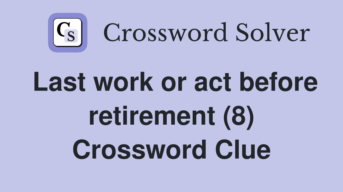 Last work or act before retirement (8) Crossword Clue