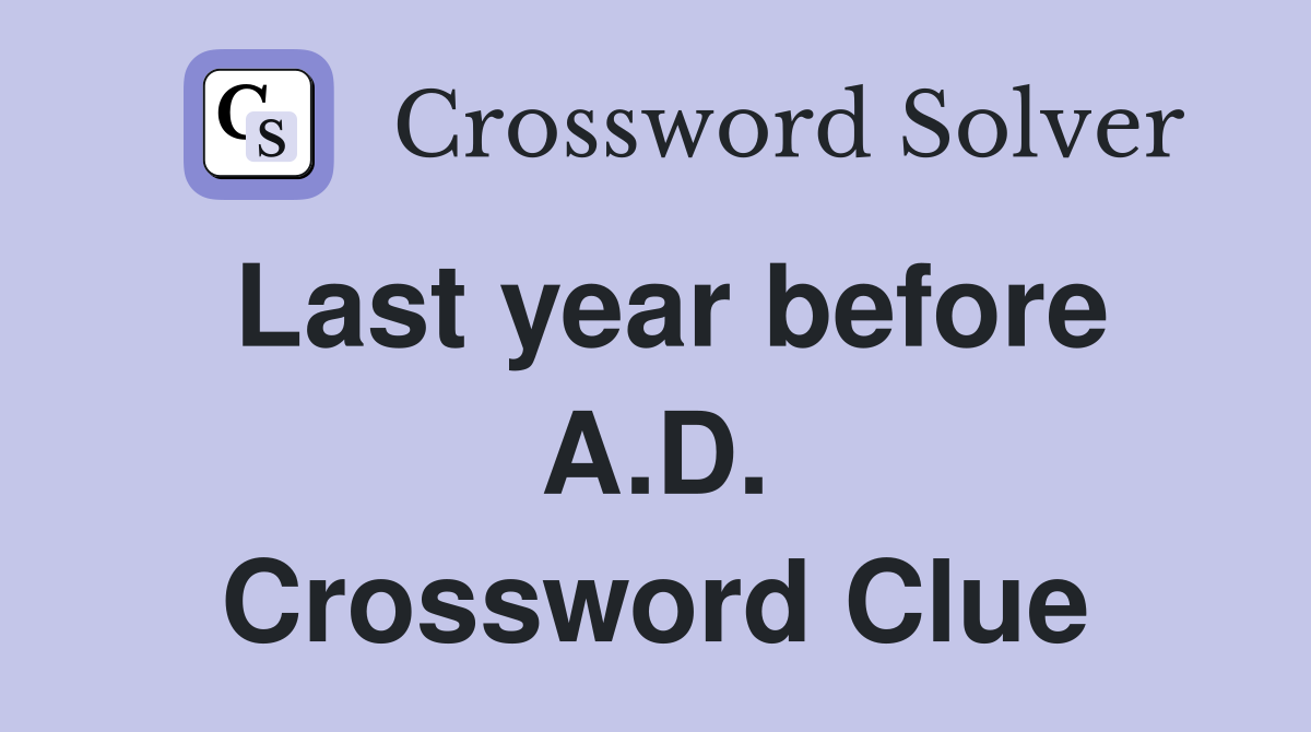 Last year before A.D. Crossword Clue