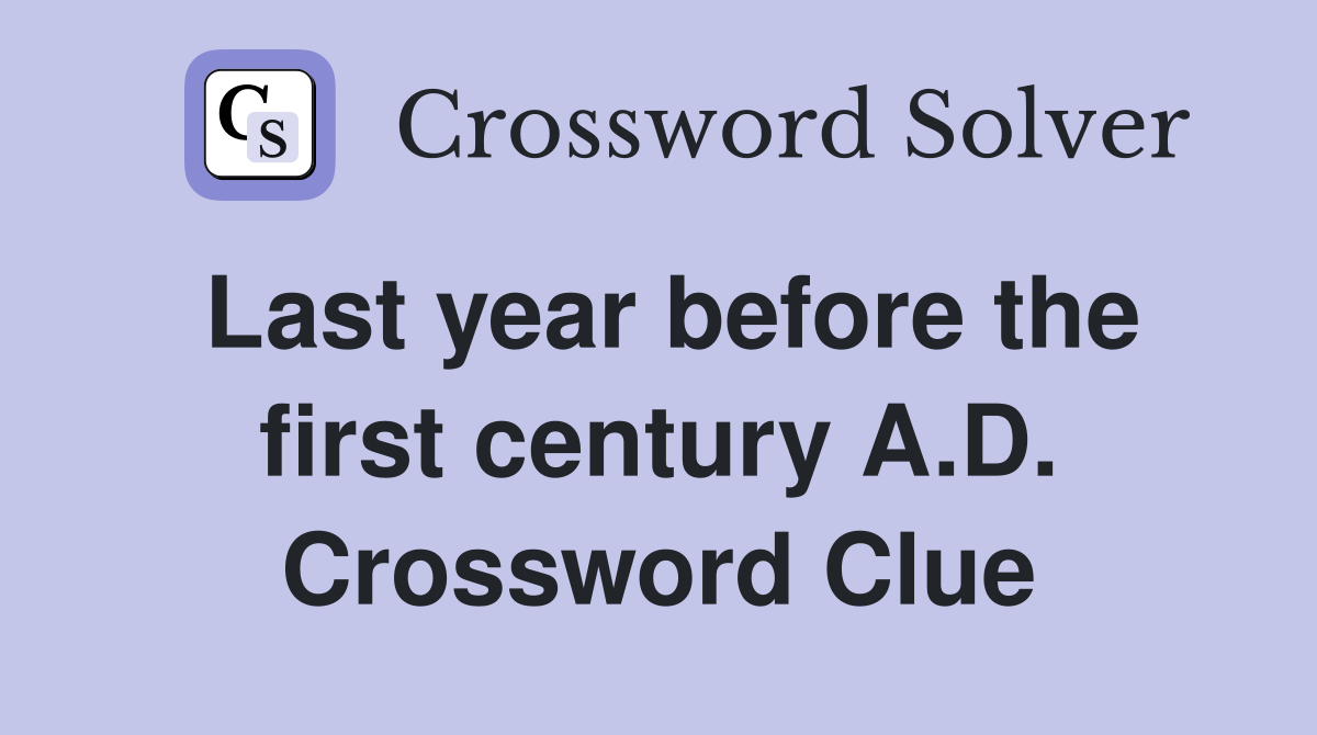 Last year before the first century A.D. Crossword Clue