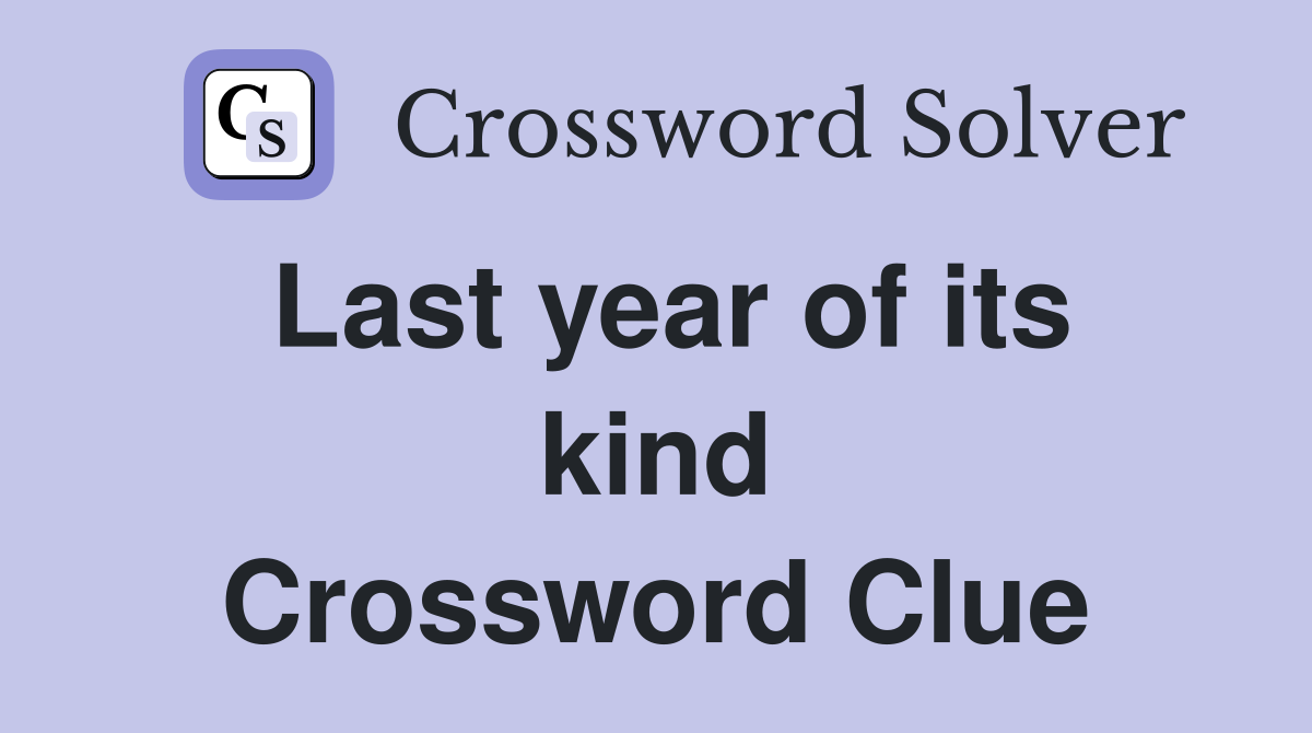Last year of its kind Crossword Clue