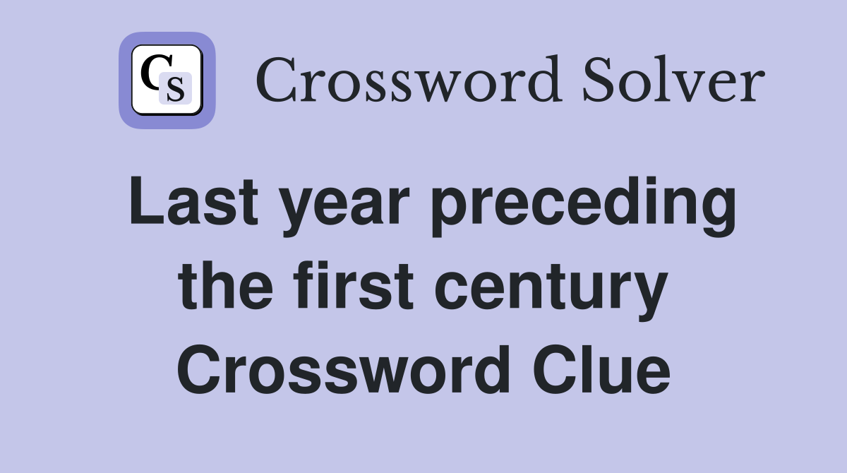 Last year preceding the first century Crossword Clue