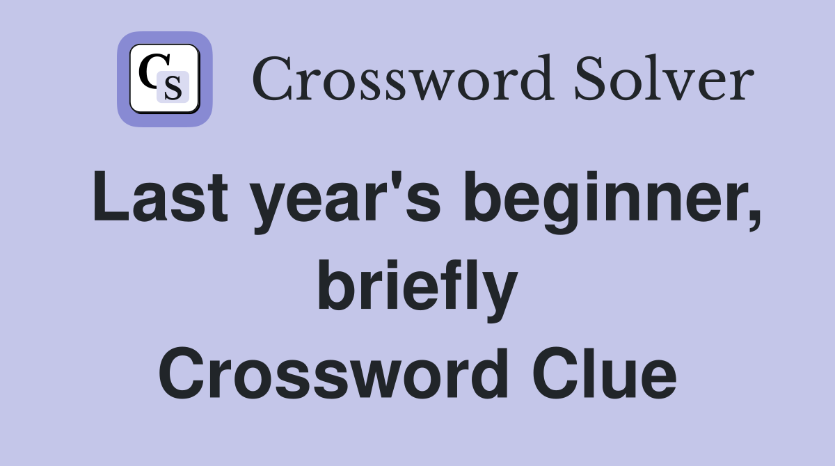 Last year's beginner, briefly Crossword Clue