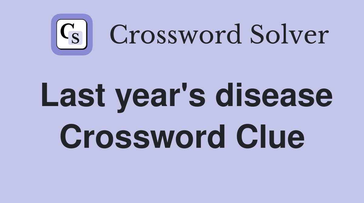 Last year's disease Crossword Clue