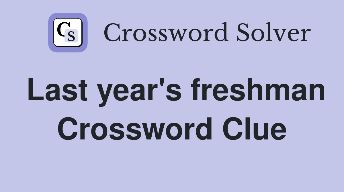 Last year's freshman Crossword Clue