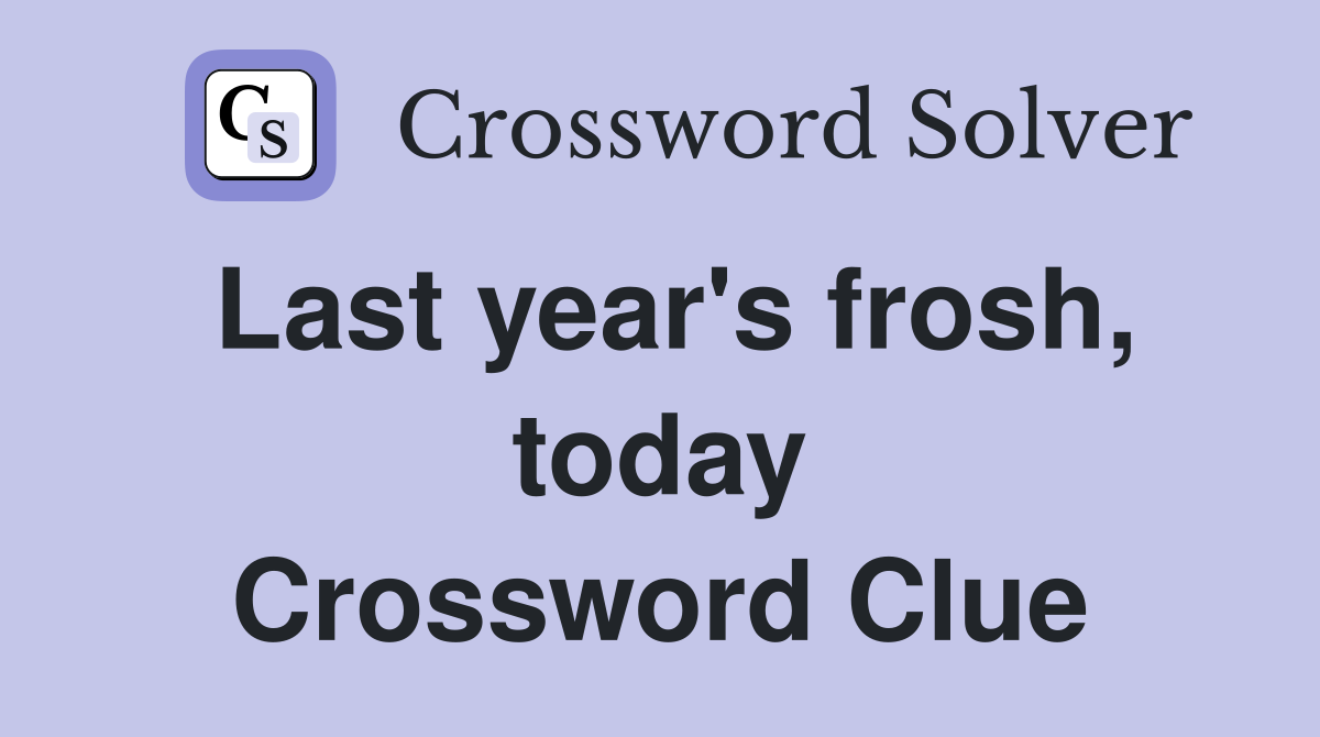Last year's frosh, today Crossword Clue