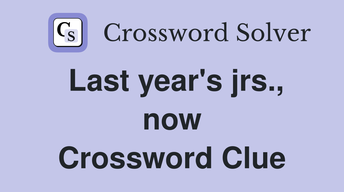 Last year's jrs., now Crossword Clue