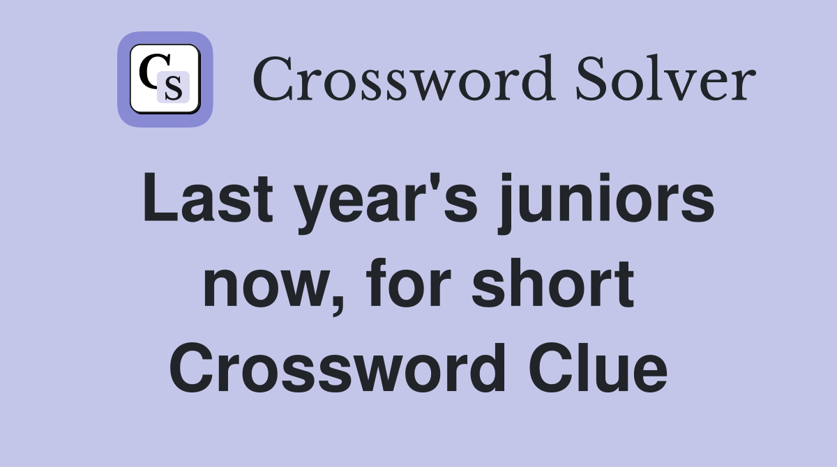 Last year's juniors now, for short Crossword Clue