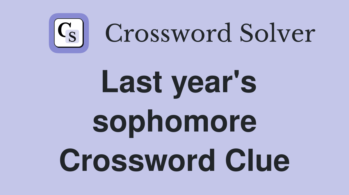 Last year's sophomore Crossword Clue
