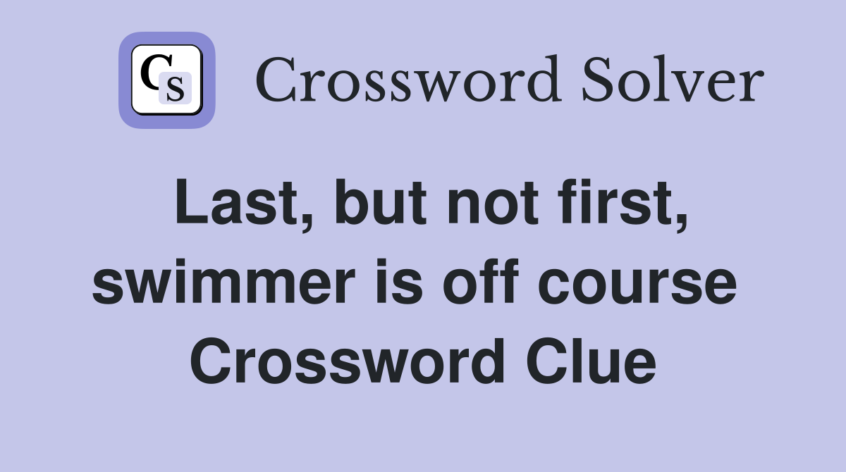 Last, but not first, swimmer is off course  Crossword Clue