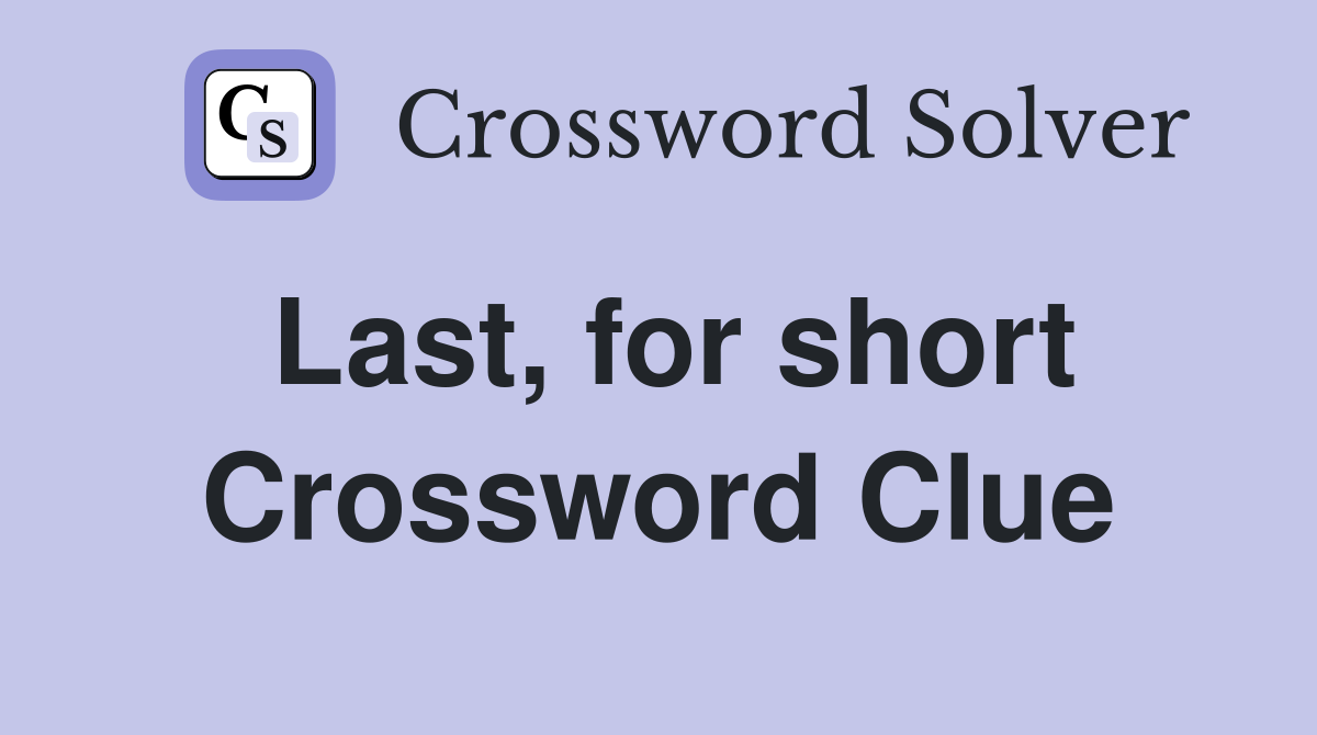 Last, for short Crossword Clue