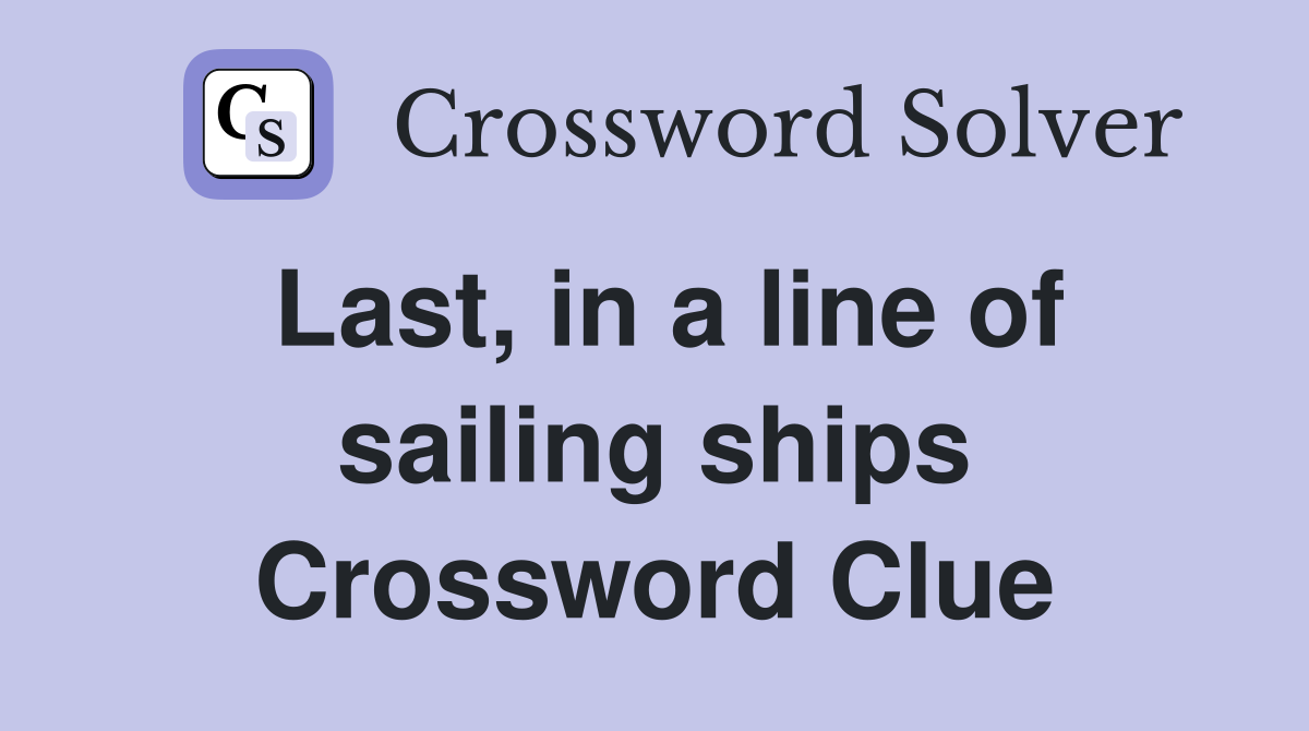 Last, in a line of sailing ships Crossword Clue