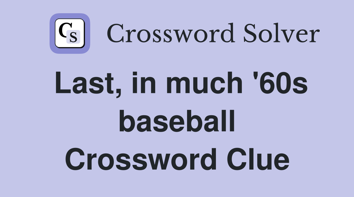 Last, in much '60s baseball Crossword Clue