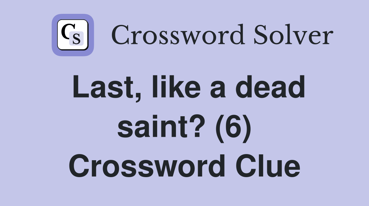 Last, like a dead saint? (6) Crossword Clue