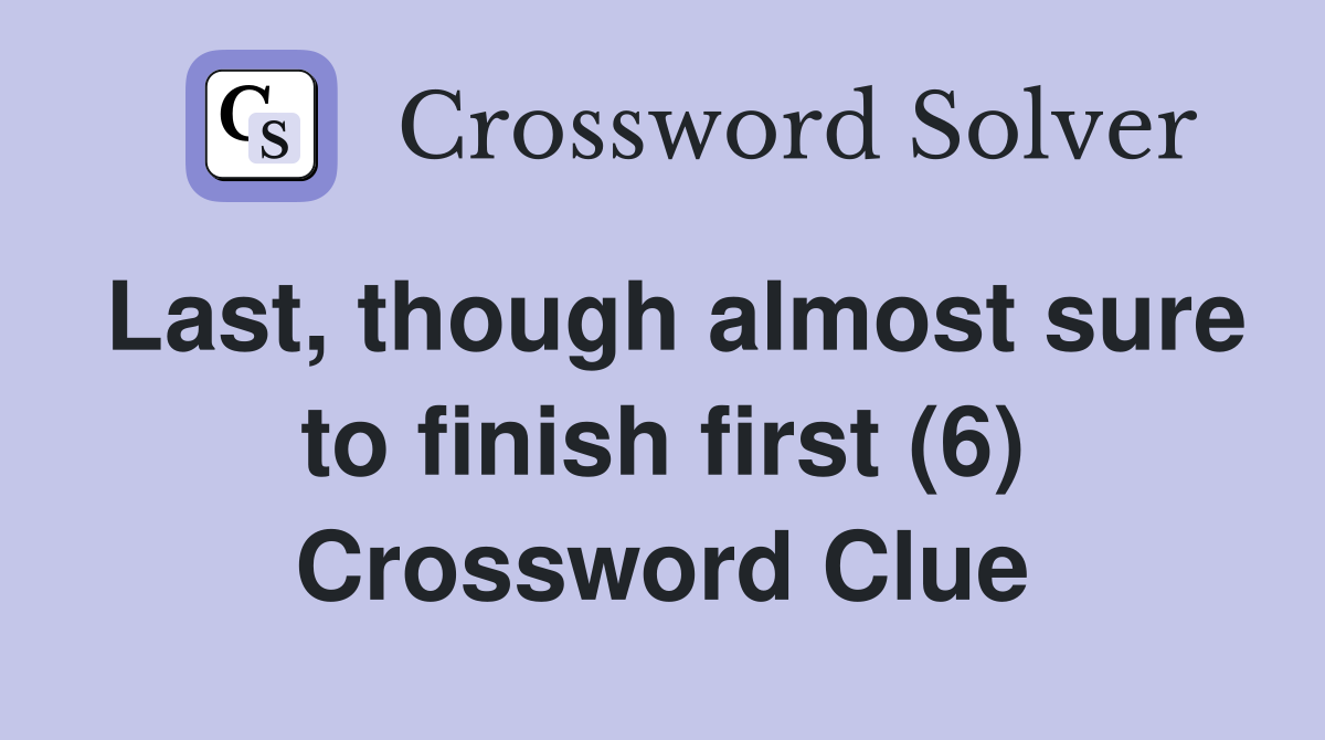 Last, though almost sure to finish first (6) Crossword Clue