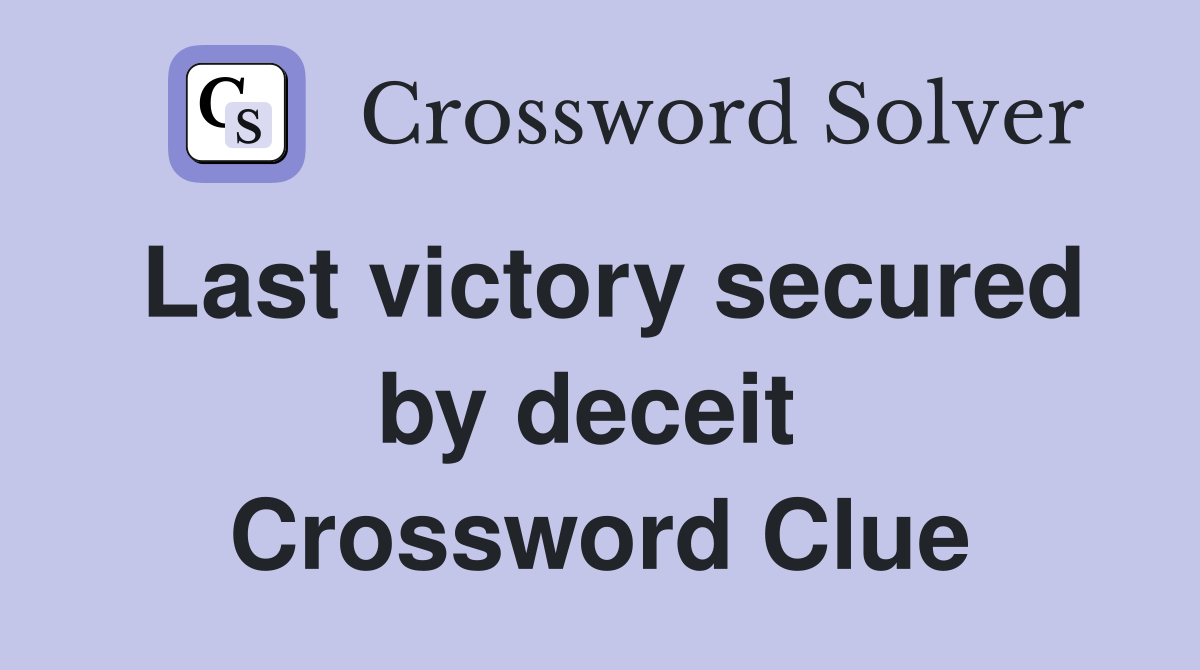 Last victory secured by deceit  Crossword Clue