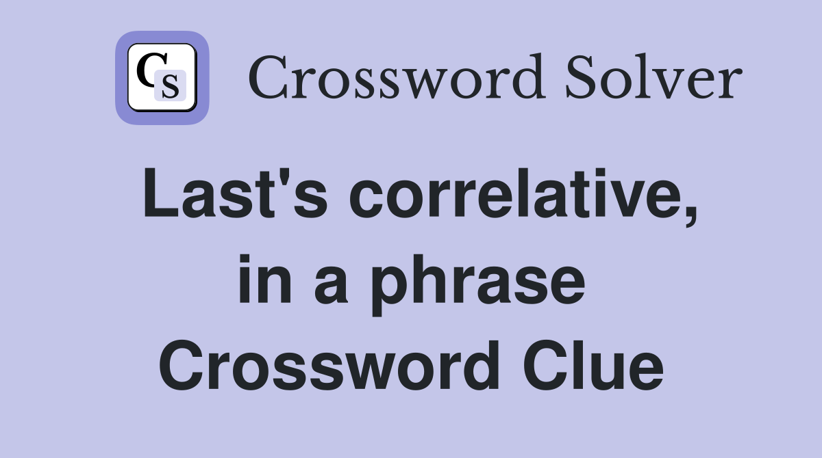 Last's correlative, in a phrase Crossword Clue