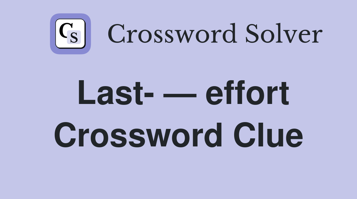 Last- — effort Crossword Clue