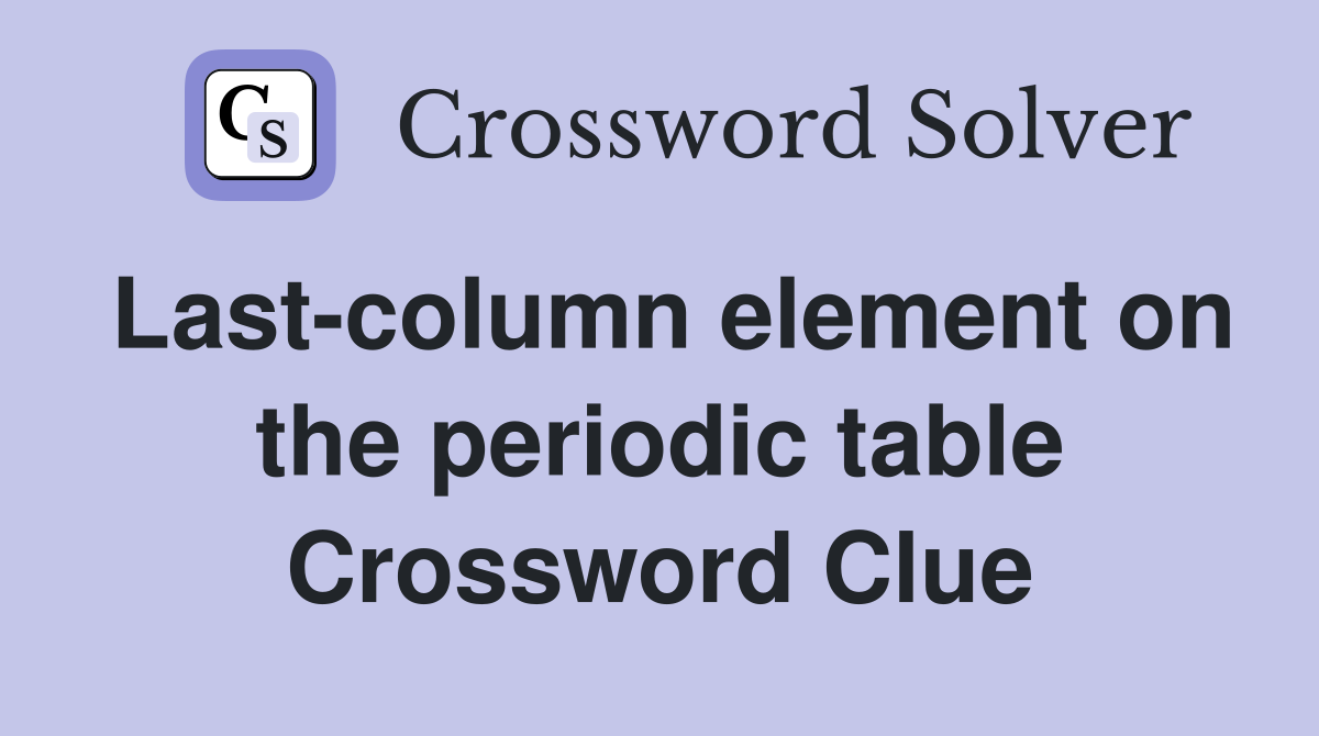 Last-column element on the periodic table Crossword Clue