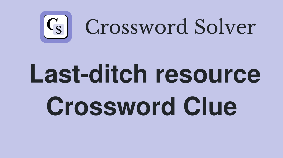 Last-ditch resource Crossword Clue