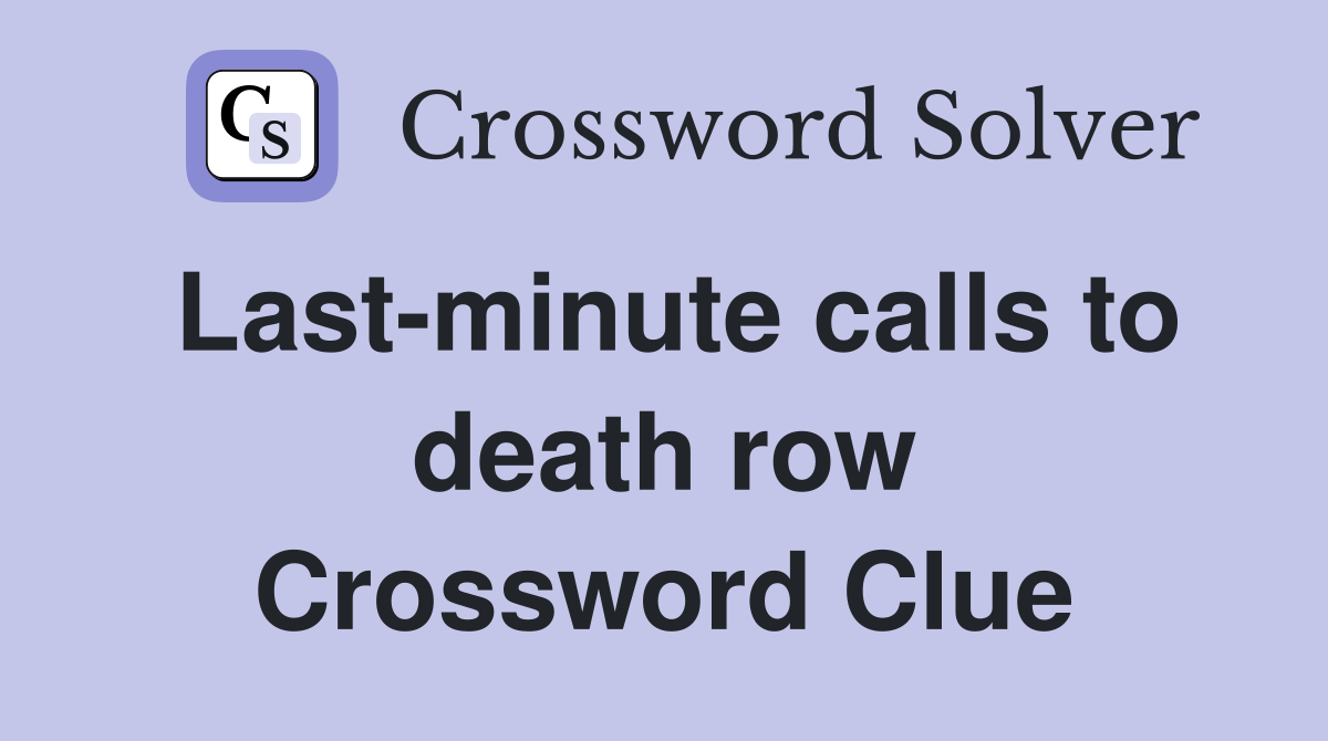 Last-minute calls to death row Crossword Clue