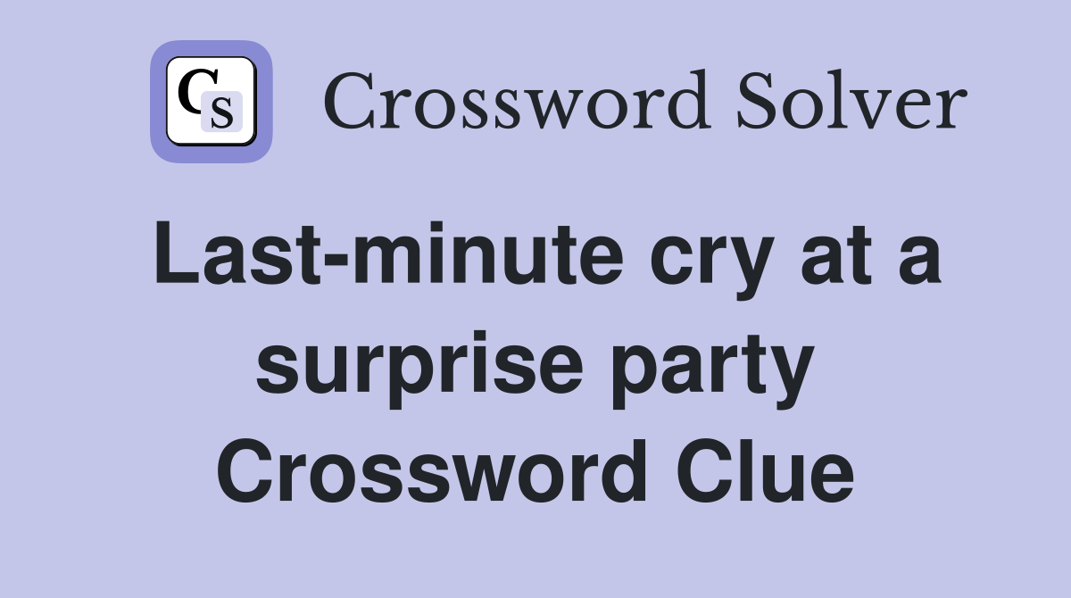Last-minute cry at a surprise party Crossword Clue