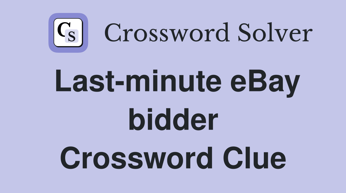 Last-minute eBay bidder Crossword Clue