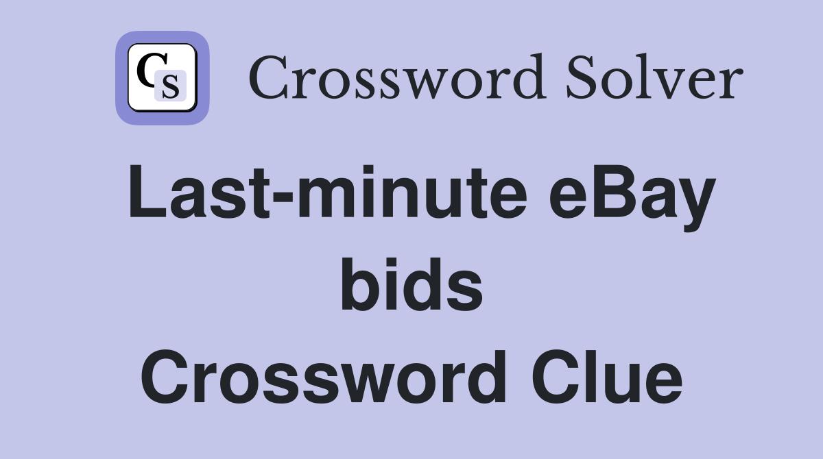Last-minute eBay bids Crossword Clue