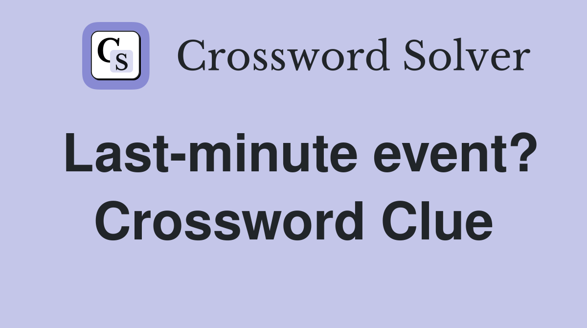 Last-minute event? Crossword Clue