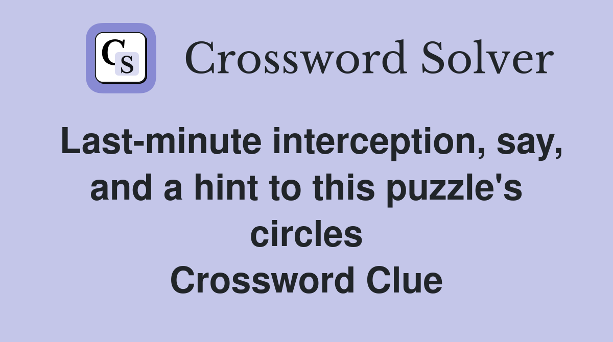 Last-minute interception, say, and a hint to this puzzle's circles Crossword Clue