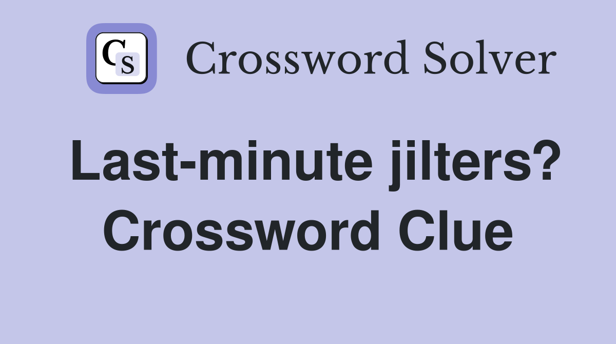 Last-minute jilters? Crossword Clue