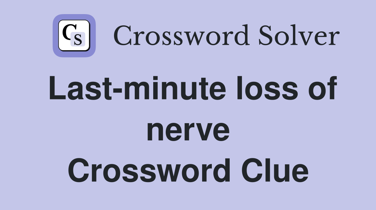 Last-minute loss of nerve Crossword Clue