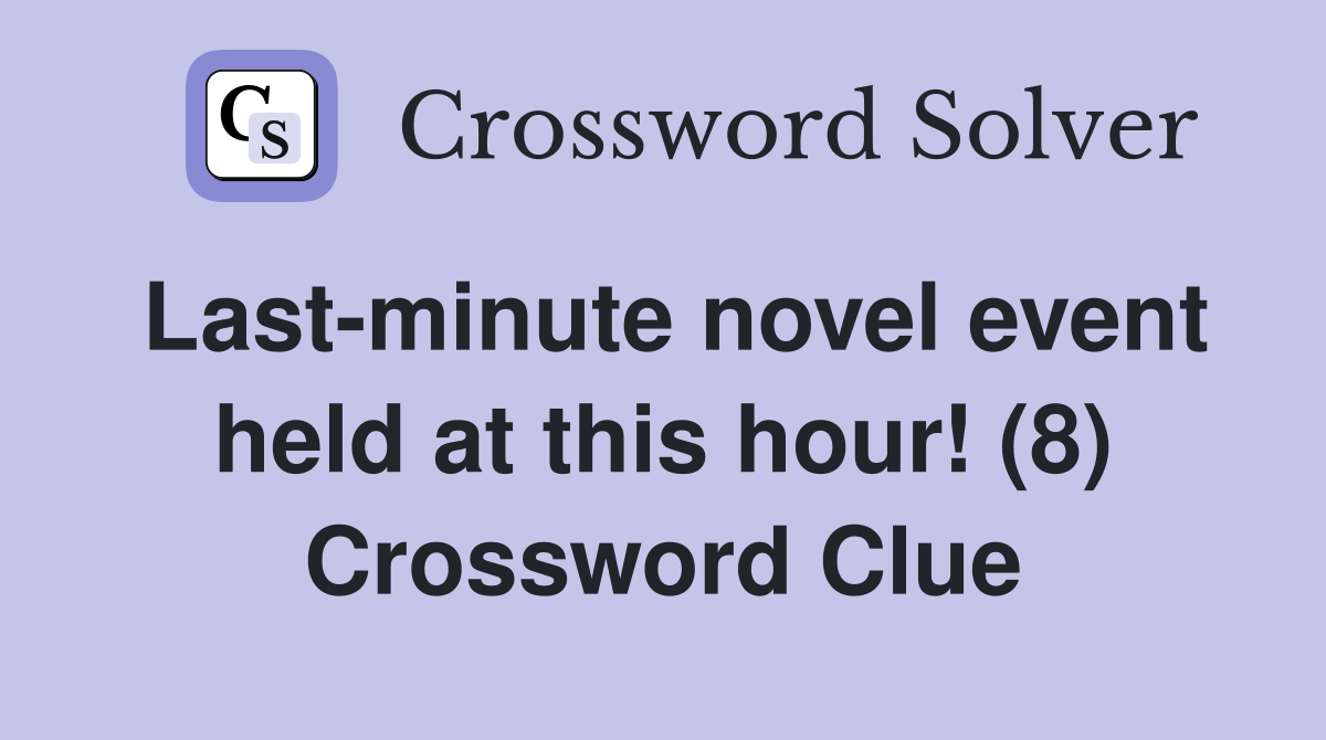 Last-minute novel event held at this hour! (8) Crossword Clue
