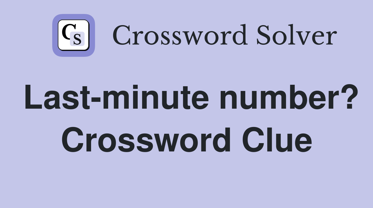 Last-minute number? Crossword Clue