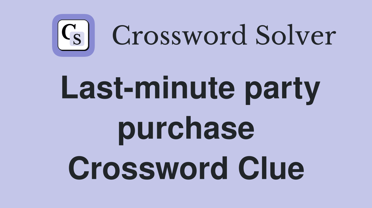 Last-minute party purchase Crossword Clue