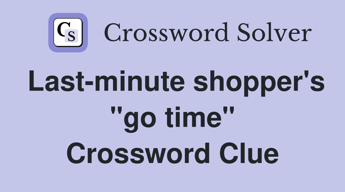 Last-minute shopper's "go time" Crossword Clue