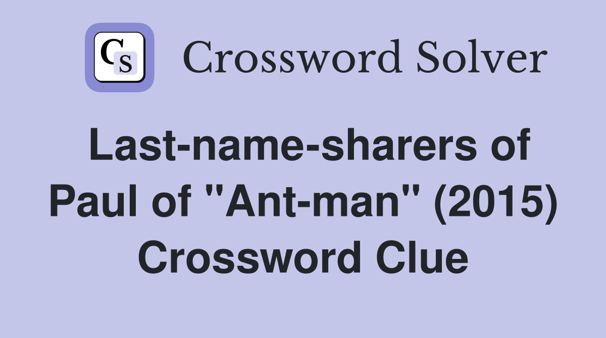 Last-name-sharers of Paul of "Ant-man" (2015) Crossword Clue