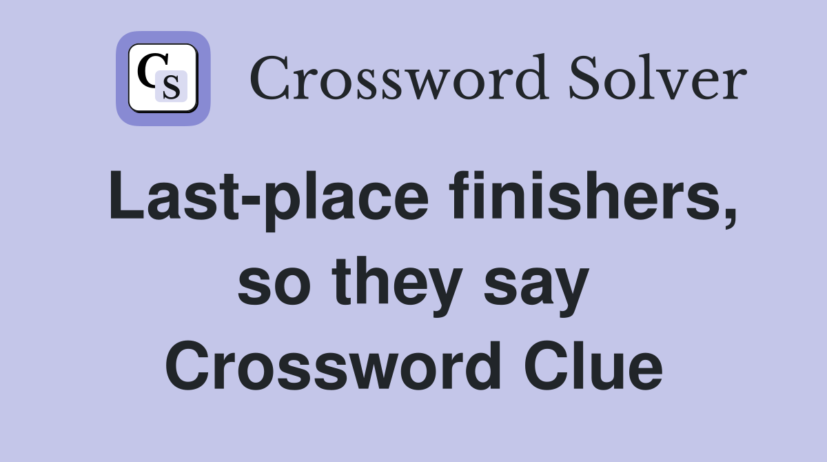 Last-place finishers, so they say Crossword Clue