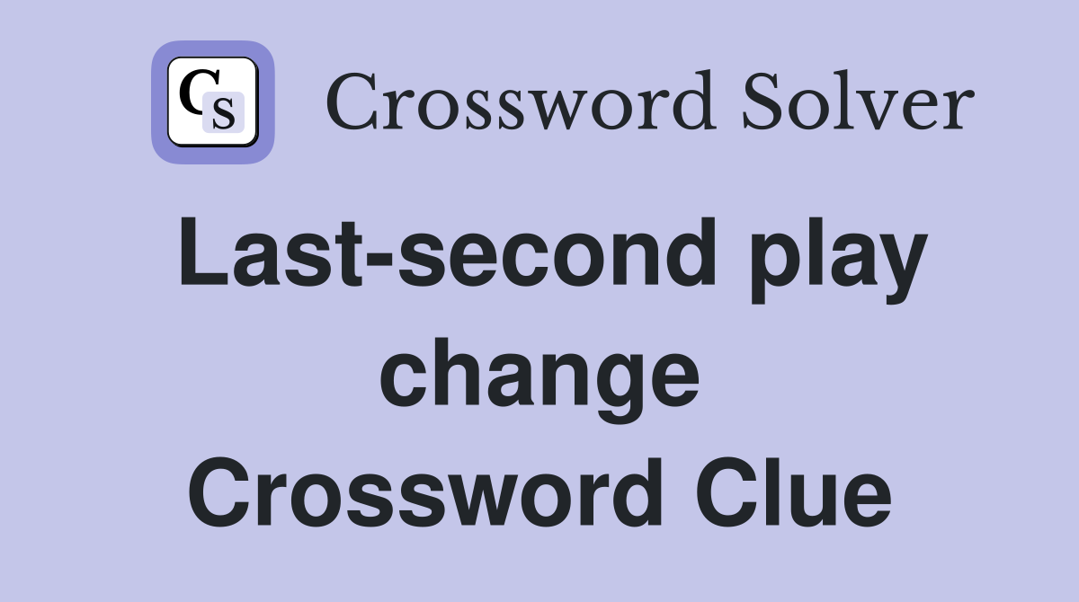 Last-second play change Crossword Clue