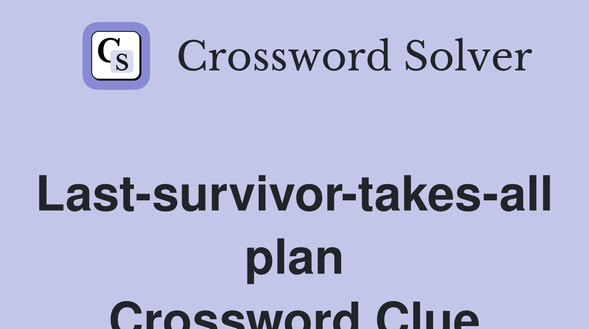 Last-survivor-takes-all plan Crossword Clue