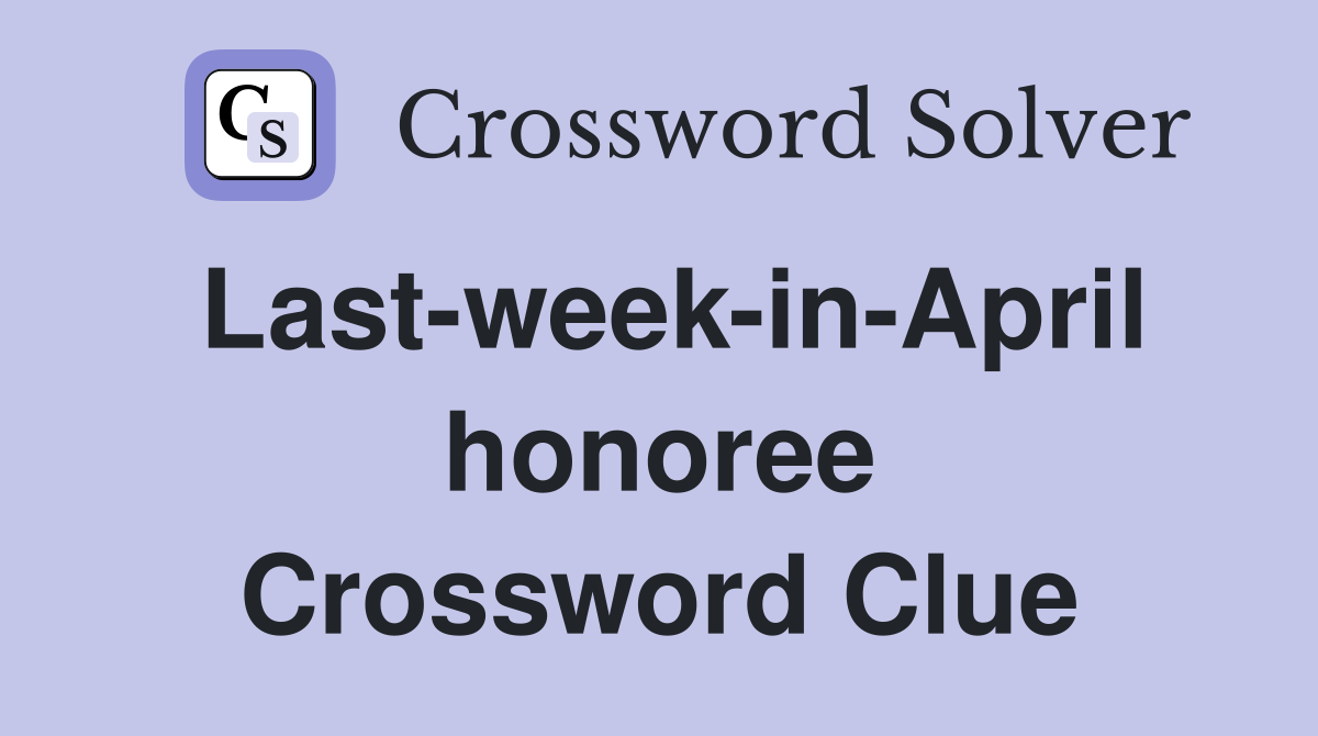 Last-week-in-April honoree Crossword Clue