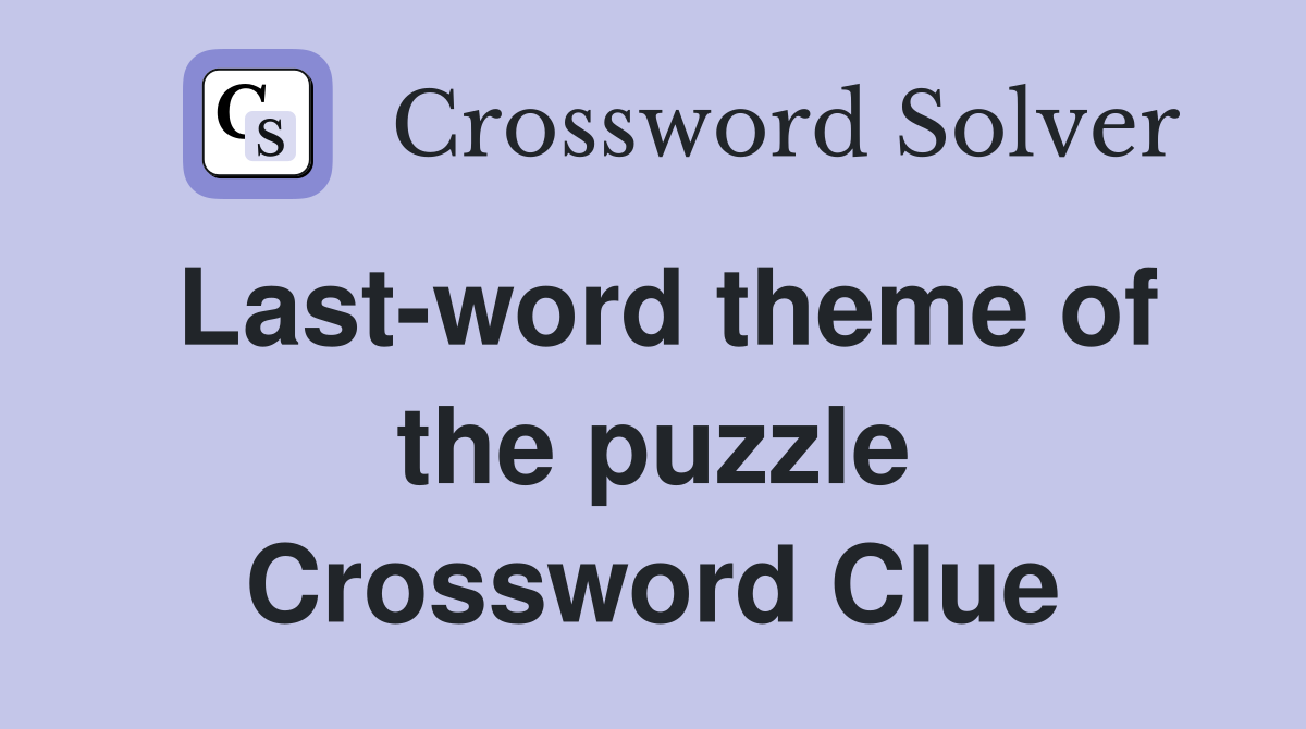 Last-word theme of the puzzle Crossword Clue