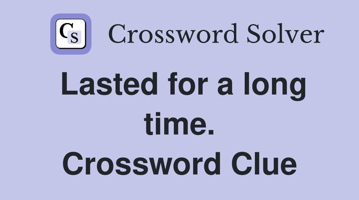 Lasted for a long time. Crossword Clue