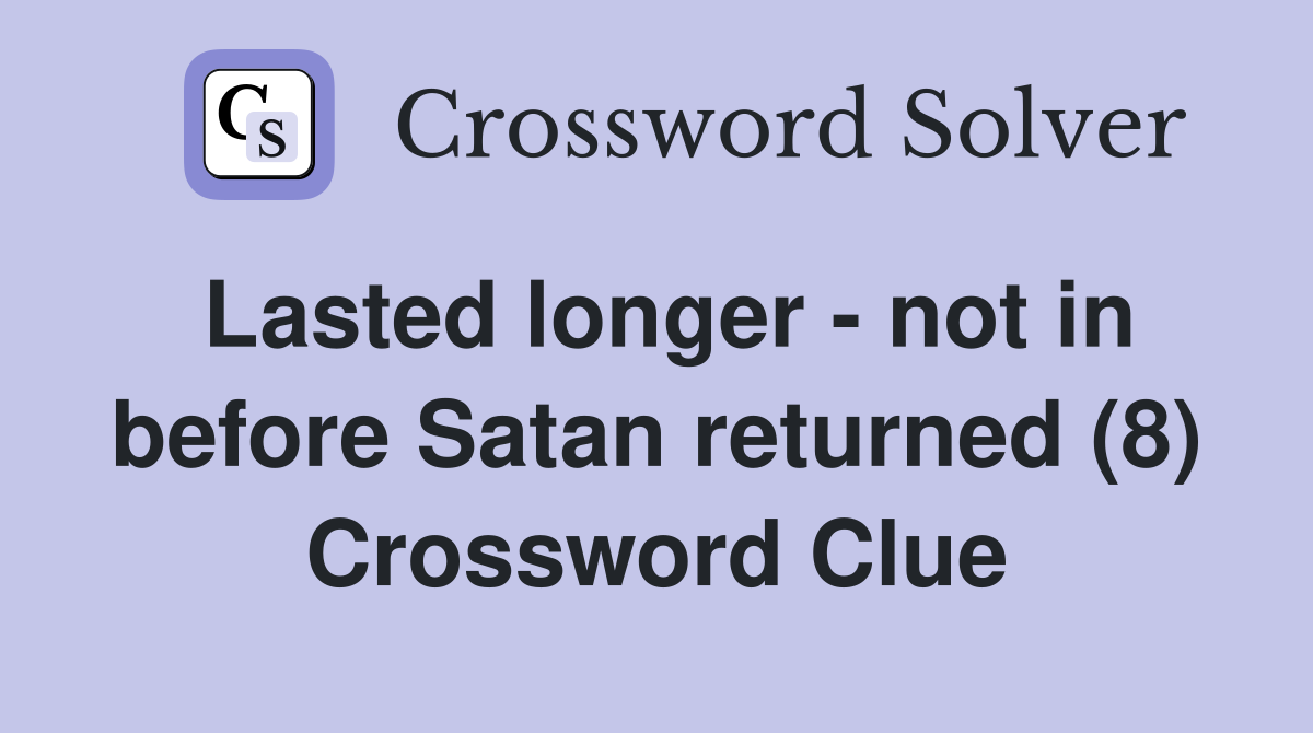Lasted longer - not in before Satan returned (8) Crossword Clue
