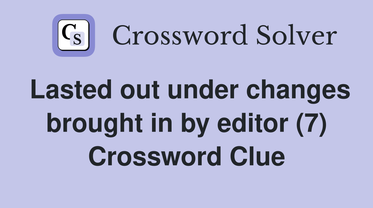 Lasted out under changes brought in by editor (7) Crossword Clue