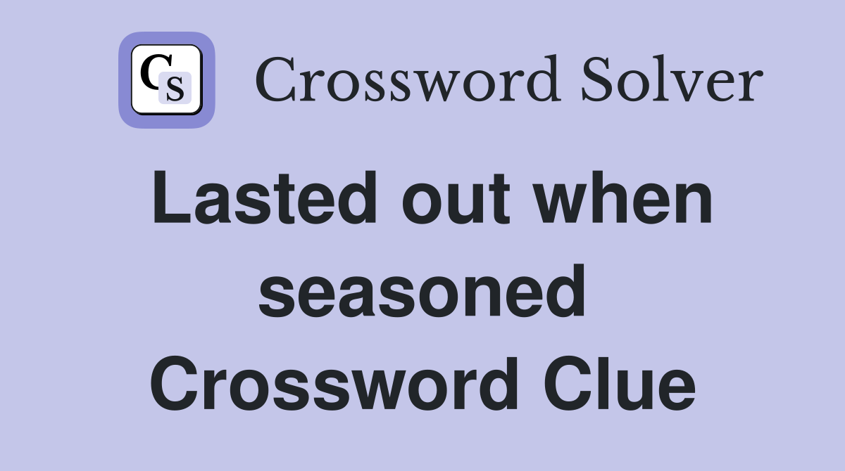 Lasted out when seasoned Crossword Clue