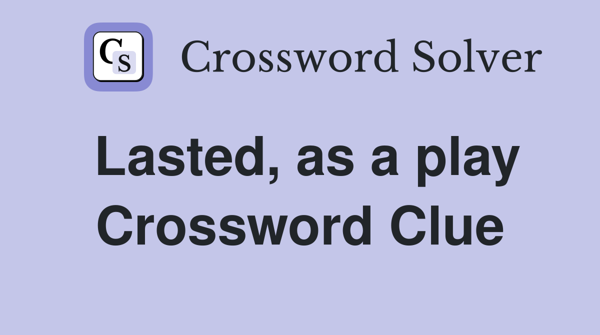 Lasted, as a play Crossword Clue