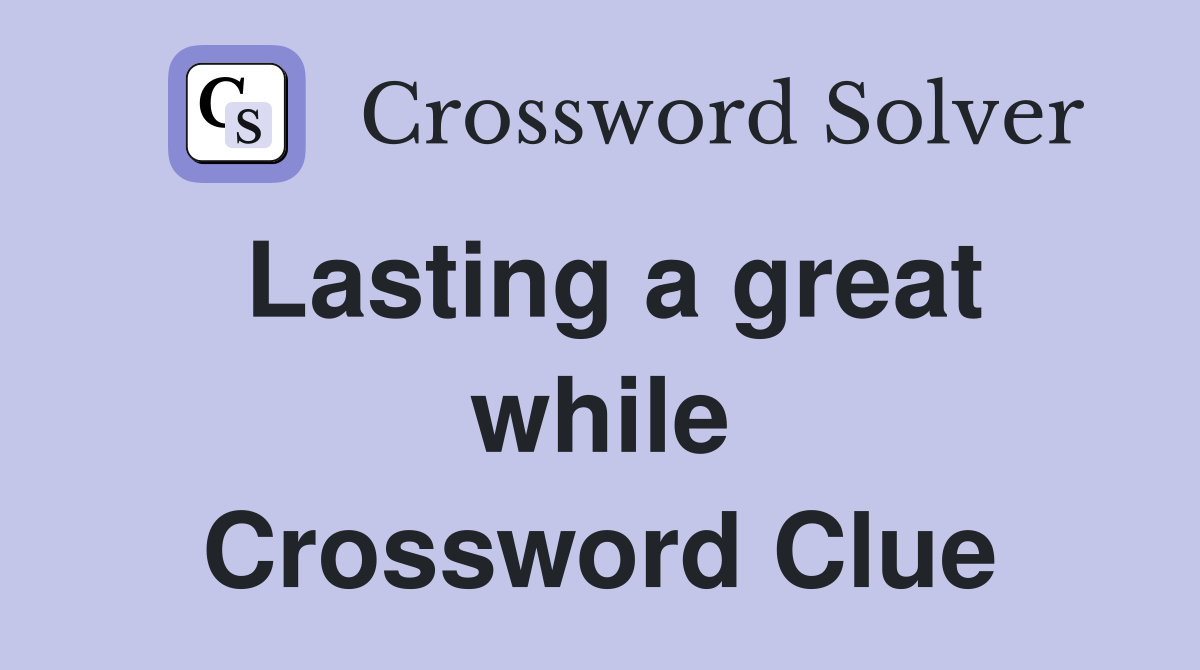 Lasting a great while Crossword Clue