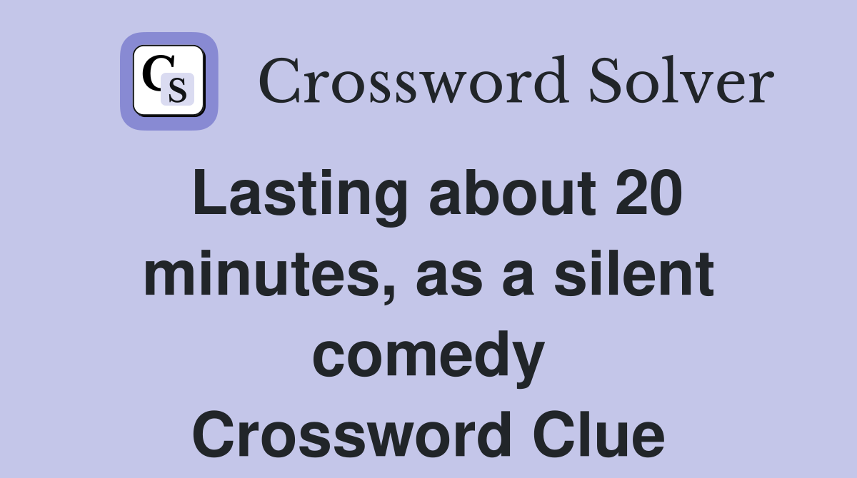 Lasting about 20 minutes, as a silent comedy Crossword Clue