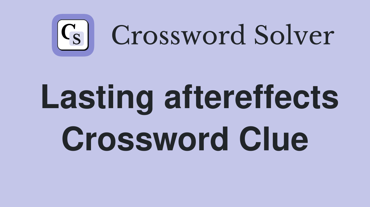 Lasting aftereffects Crossword Clue
